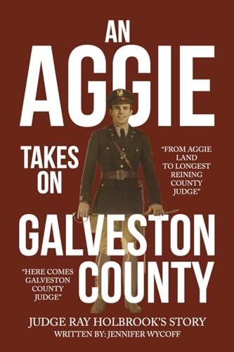 Stock image for An Aggie Takes On Galveston County: From Aggie Land to Longest Reigning County Judge-Here Comes Galveston County Judge for sale by GreatBookPrices