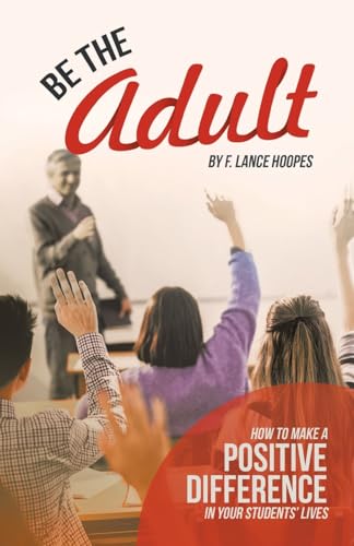 Stock image for Be the Adult: How to Make a Positive Difference in Your Students' Lives for sale by California Books