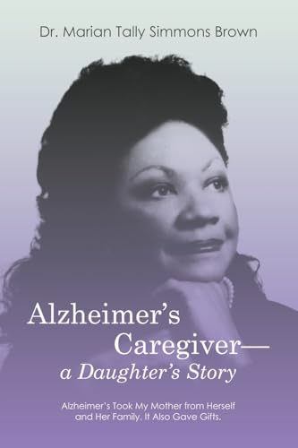 Stock image for Alzheimer's Caregiver?a Daughter's Story: Alzheimer's Took My Mother from Herself and Her Family. It Also Gave Gifts. for sale by California Books