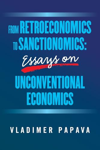 Imagen de stock para FROM RETROECONOMICS TO SANCTIONOMICS: ESSAYS ON UNCONVENTIONAL ECONOMICS