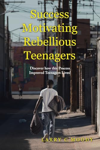 Imagen de archivo de Success Motivating Rebellious Teenagers: Discover how this Process Improved Teenagers' Lives! a la venta por California Books