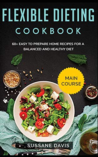 Imagen de stock para FLEXIBLE DIETING COOKBOOK: MAIN COURSE - 60+ Easy to prepare home recipes for a balanced and healthy diet
