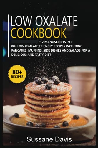 Immagine stock per Low Oxalate Cookbook: 2 Manuscripts in 1 ? 80+ Low oxalate - friendly recipes including pancakes, muffins, side dishes and salads for a delicious and tasty diet