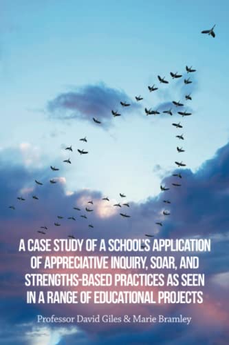 Stock image for A case study of a school?s application of Appreciative Inquiry, SOAR, and Strengths-Based practices as seen in a range of educational projects for sale by Lucky's Textbooks