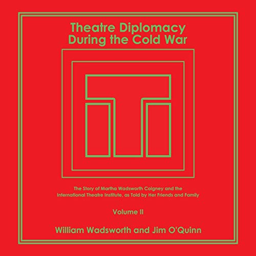 Stock image for Theatre Diplomacy During the Cold War: The Story of Martha Wadsworth Coigney and the International Theatre Institute, as Told by Her Friends and Family Volume II for sale by Lucky's Textbooks