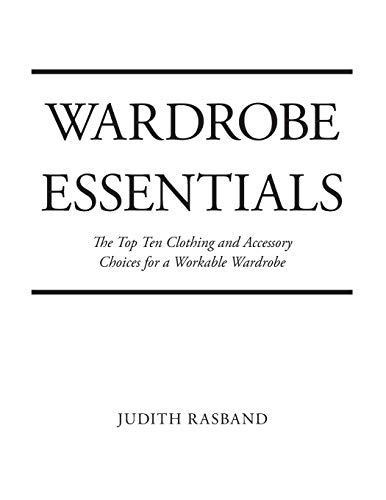 Imagen de archivo de Wardrobe Essentials : The Top Ten Clothing and Accessory Choices for a Stylish Wardrobe That Works a la venta por GreatBookPrices