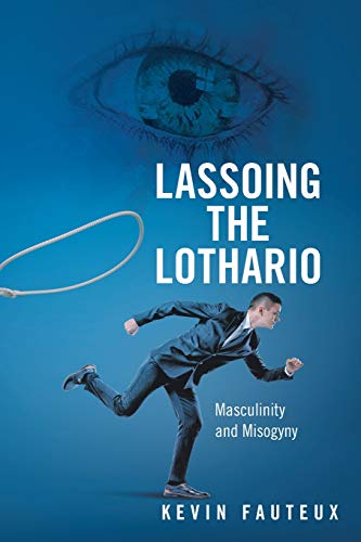 Stock image for LASSOING THE LOTHARIO: Masculinity and Misogyny for sale by Lucky's Textbooks