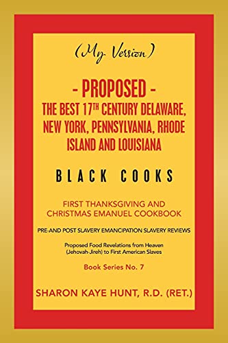 Stock image for (My Version) - Proposed - the Best 17Th Century Delaware; New York; Pennsylvania; Rhode Island and Louisiana Black Cooks: First Thanksgiving and Christmas Emanuel Cookbook for sale by Ria Christie Collections