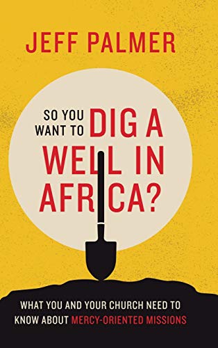 9781664205369: So You Want to Dig a Well in Africa?: What You and Your Church Need to Know About Mercy-Oriented Missions