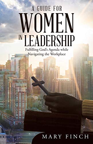 Stock image for A Guide for Women in Leadership: Fulfilling God s Agenda While Navigating the Workplace for sale by GF Books, Inc.