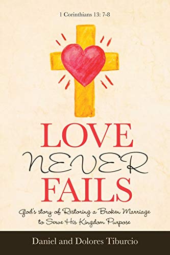 Imagen de archivo de Love Never Fails : God's Story of Restoring a Broken Marriage to Serve His Kingdom Purpose a la venta por GreatBookPrices