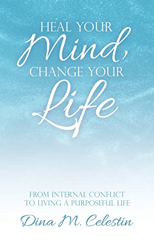 Stock image for Heal Your Mind, Change Your Life: From Internal Conflict to Living a Purposeful Life for sale by Books From California