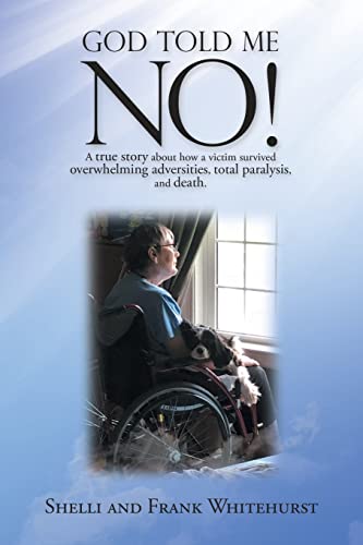 Beispielbild fr God Told Me No!: A True Story About How a Victim Survived Overwhelming Adversities, Total Paralysis, and Death zum Verkauf von BooksRun