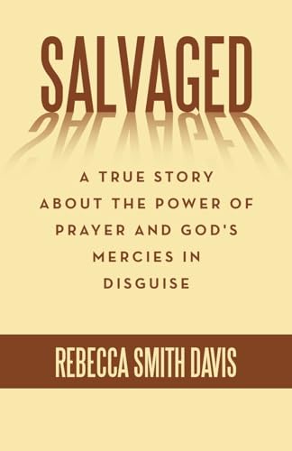 

Salvaged: A True Story About the Power of Prayer and God's Mercies in Disguise (Paperback or Softback)