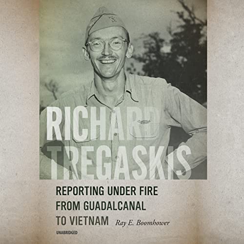 9781665035545: Richard Tregaskis: Reporting Under Fire from Guadalcanal to Vietnam