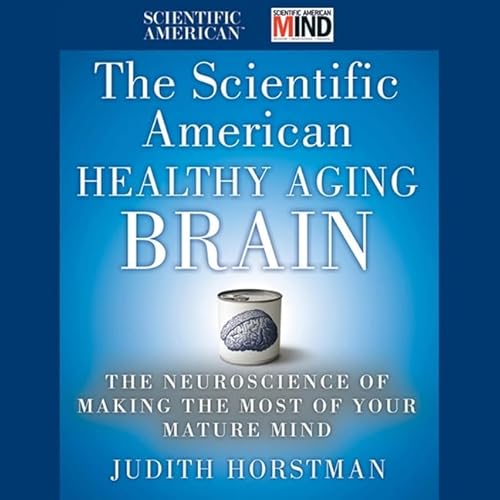 9781665193078: The Scientific American Healthy Aging Brain: The Neuroscience of Making the Most of Your Mature Mind - Library Edition