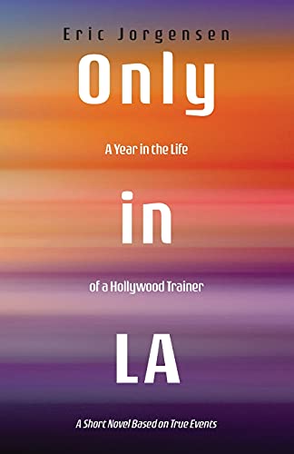 9781665301138: Only in LA: A Year in the Life of a Hollywood Trainer: A Short Novel Based on True Events