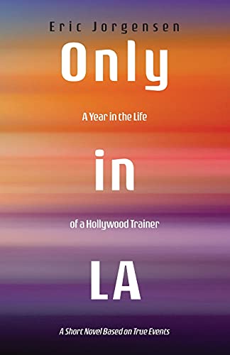 Imagen de archivo de Only in LA: A Year in the Life of a Hollywood Trainer: A Short Novel Based on True Events a la venta por Big River Books