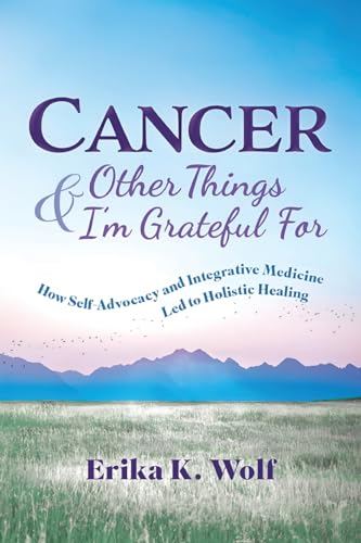 Stock image for Cancer and Other Things I'm Grateful For: How Self-Advocacy and Integrative Medicine Led to Holistic Healing for sale by Wonder Book
