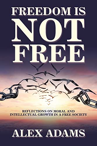 Stock image for Freedom Is Not Free: Reflections on Moral and Intellectual Growth in a Free Society for sale by Better World Books