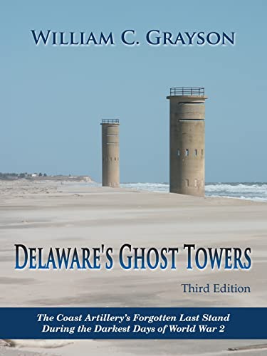 Stock image for Delaware?s Ghost Towers Third Edition: The Coast Artillery?s Forgotten Last Stand During the Darkest Days of World War 2 for sale by Irish Booksellers