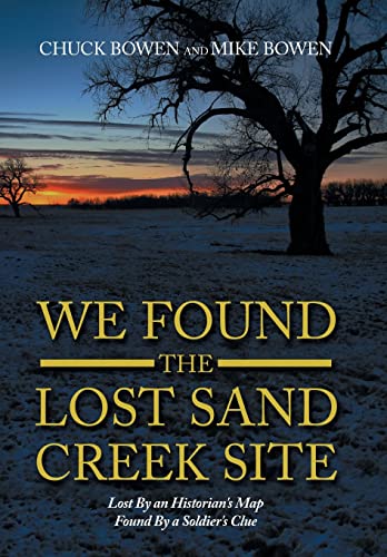 Stock image for We Found the Lost Sand Creek Site: Lost by an Historians Map Found by a Soldiers Clue for sale by Books From California