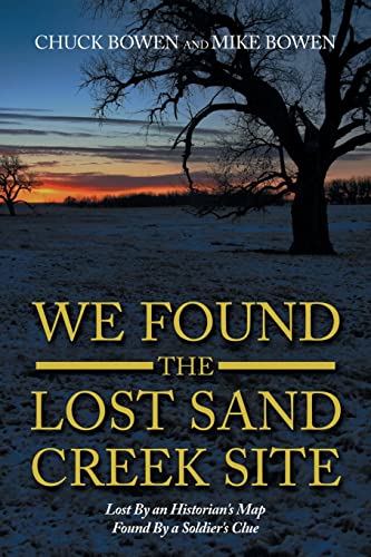 Stock image for We Found the Lost Sand Creek Site: Lost by an Historian's Map Found by a Soldier's Clue for sale by GreatBookPrices