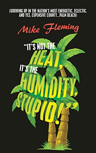 Stock image for It?s Not the Heat, It?s the Humidity, Stupid! : Growing Up in the Nation?s Most Energetic, Eclectic, and Yes, Expensive County Palm Beach for sale by GreatBookPrices