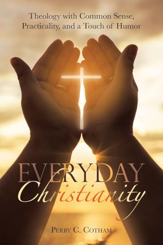 Beispielbild fr Everyday Christianity: Theology with Common Sense, Practicality, and a Touch of Humor zum Verkauf von GreatBookPrices