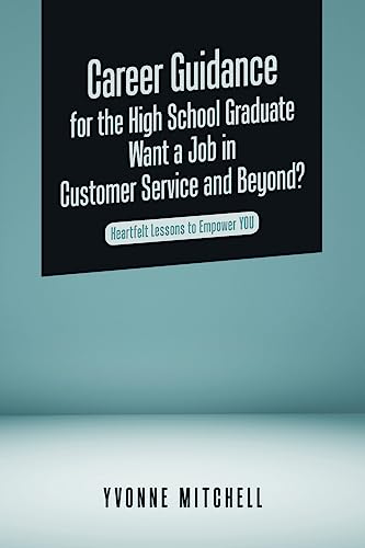 Imagen de archivo de Career Guidance for the High School Graduate Want a Job in Customer Service and Beyond?: Heartfelt Lessons to Empower You a la venta por GreatBookPrices