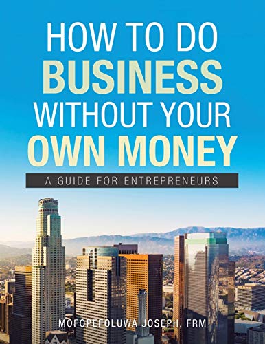 Stock image for How to Do Business Without Your Own Money: A Guide for Entrepreneurs for sale by Ria Christie Collections
