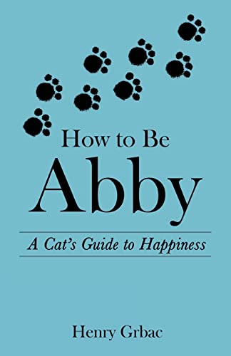Beispielbild fr How to Be Abby: A Cat  s Guide to Happiness zum Verkauf von Books From California