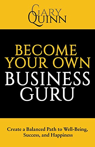 Stock image for Become Your Own Business Guru: Create a Balanced Path to Well-Being, Success, and Happiness for sale by GF Books, Inc.