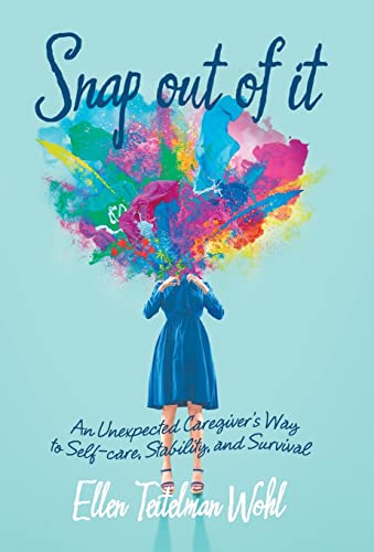 9781665724081: Snap out of It: An Unexpected Caregiver's Way to Self-Care, Stability, and Survival
