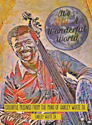 Stock image for It's Still a Wonderful World : Colorful Musings from the Mind of Harley White Sr. for sale by GreatBookPrices