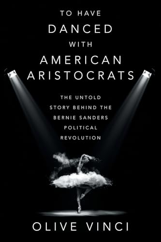 

To Have Danced with American Aristocrats: The Untold Story Behind the Bernie Sanders Political Revolution (Paperback or Softback)