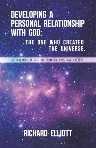 Stock image for Developing a Personal Relationship With God : The One Who Created the Universe: a Personal Reflection from My Spiritual Odyssey for sale by GreatBookPrices