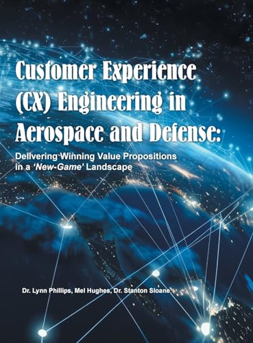 Stock image for Customer Experience (CX) Engineering in Aerospace and Defense: Delivering Winning Value Propositions in a 'New-Game' Landscape for sale by California Books