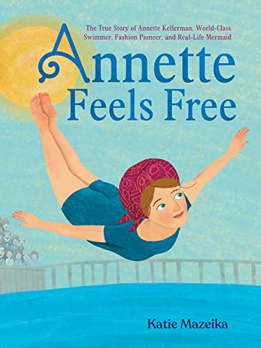 Stock image for Annette Feels Free: The True Story of Annette Kellerman, World-Class Swimmer, Fashion Pioneer, and Real-Life Mermaid for sale by HPB-Ruby