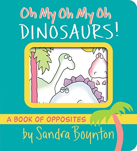 Beispielbild fr Oh My Oh My Oh Dinosaurs!: A Book of Opposites (Boynton on Board) zum Verkauf von Half Price Books Inc.