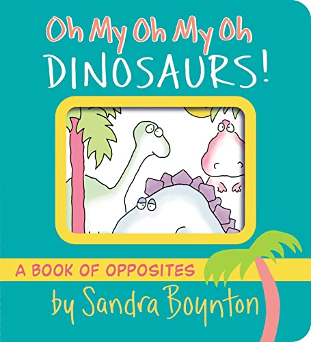 Imagen de archivo de Oh My Oh My Oh Dinosaurs!: A Book of Opposites (Boynton on Board) a la venta por Dream Books Co.