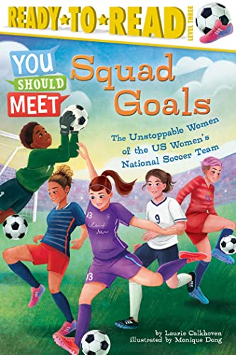 Stock image for Squad Goals: The Unstoppable Women of the US Women's National Soccer Team (Ready-to-Read Level 3) (You Should Meet) for sale by SecondSale