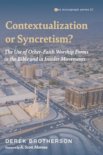 Stock image for Contextualization or Syncretism?: The Use of Other-Faith Worship Forms in the Bible and in Insider Movements: 10 (Evangelical Missiological Society Monograph Series) for sale by Chiron Media