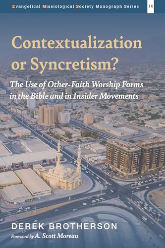 Stock image for Contextualization or Syncretism? (10): The Use of Other-Faith Worship Forms in the Bible and in Insider Movements (Evangelical Missiological Society Monograph) for sale by Revaluation Books