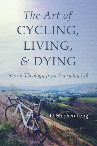 9781666707151: The Art of Cycling, Living, and Dying: Moral Theology from Everyday Life