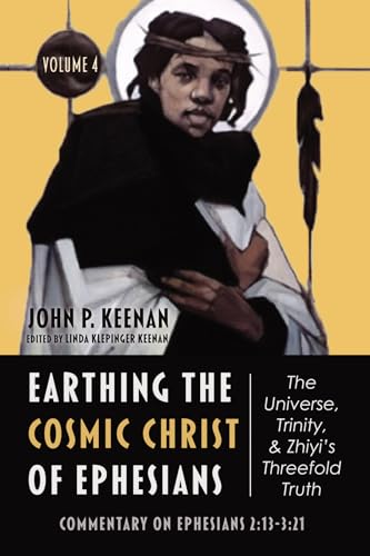 Stock image for Earthing the Cosmic Christ of Ephesians--The Universe, Trinity, and Zhiyi's Threefold Truth, Volume 4: Commentary on Ephesians 2:13--3:21 for sale by Lakeside Books