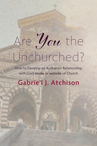 

Are You the Unchurched: How to Develop an Authentic Relationship with God Inside or Outside of Church (Paperback or Softback)