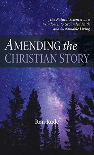 9781666718638: Amending the Christian Story: The Natural Sciences as a Window Into Grounded Faith and Sustainable Living