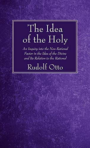 9781666723861: The Idea of the Holy: An Inquiry Into the Non-Rational Factor in the Idea of the Divine and Its Relation to the Rational