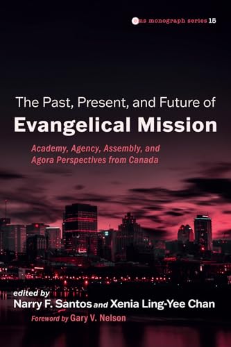 Stock image for The Past, Present, and Future of Evangelical Mission: Academy, Agency, Assembly, and Agora Perspectives from Canada (Evangelical Missiological Society Monograph Series) for sale by GF Books, Inc.